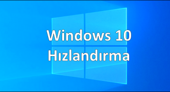 Windows 10 İşletim Sistemi Nasıl Hızlandırılır ?